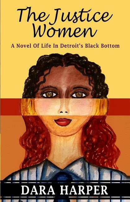 The Justice Women: A Novel Of Life In Detroit's Black Bottom by Harper, Dara