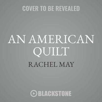 An American Quilt: Unfolding a Story of Family and Slavery by May, Rachel