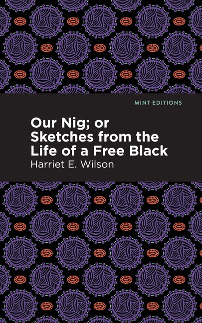 Our Nig; Or, Sketches from the Life of a Free Black by Wilson, Harriet E.