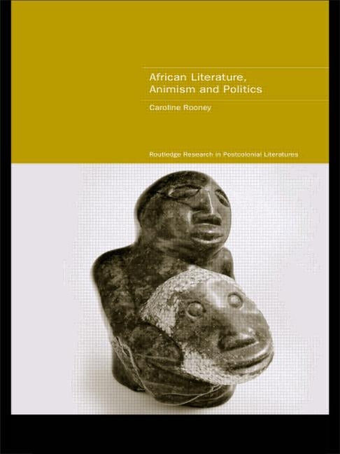African Literature, Animism and Politics by Rooney, Caroline