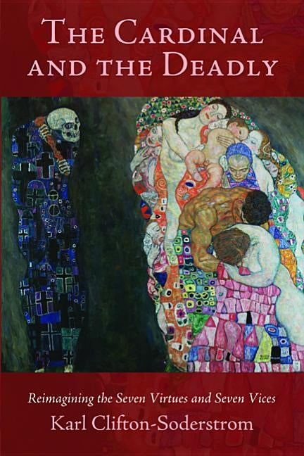 The Cardinal and the Deadly: Reimagining the Seven Virtues and Seven Vices by Clifton-Soderstrom, Karl