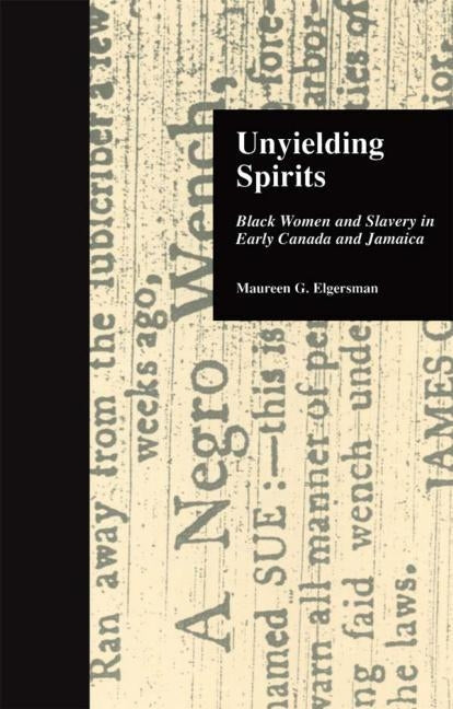 Unyielding Spirits: Black Women and Slavery in Early Canada and Jamaica by Elgersman, Maureen G.