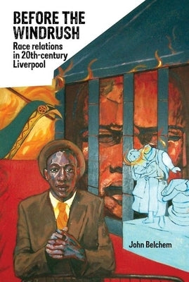 Before the Windrush: Race Relations in 20th-Century Liverpool by Belchem, John