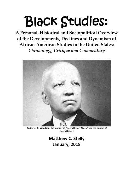 Black Studies: A Personal, Historical and Sociopolitical Overview of the Developments, Declines and Dynamism of African-American Stud by Stelly, Matthew C.