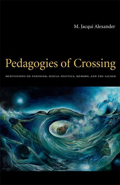 Pedagogies of Crossing: Meditations on Feminism, Sexual Politics, Memory, and the Sacred by Alexander, M. Jacqui