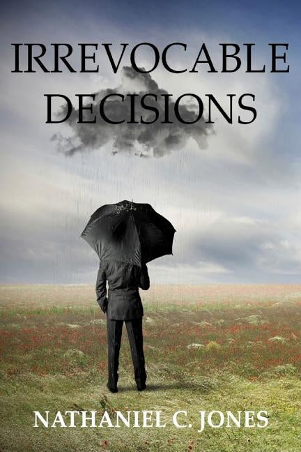 Irrevocable Decisions by Jones, Nathaniel Craig