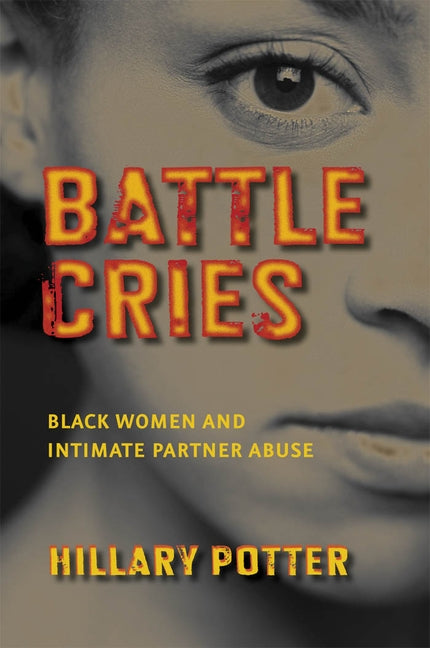 Battle Cries: Black Women and Intimate Partner Abuse by Potter, Hillary