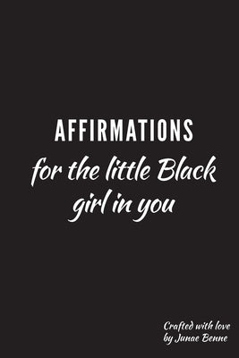 Affirmations for the Little Black Girl in You: Daily Affirmations by Benne, Junae