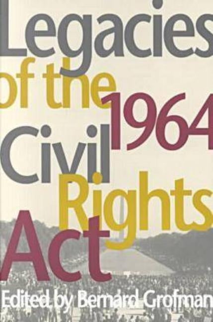 Legacies of the 1964 Civil Rights ACT by Grofman, Bernard
