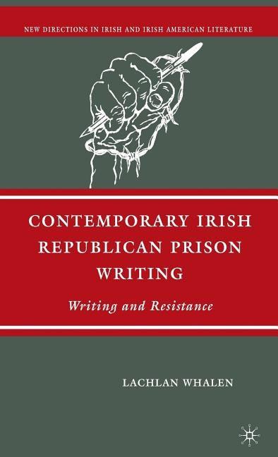 Contemporary Irish Republican Prison Writing: Writing and Resistance by Whalen, L.
