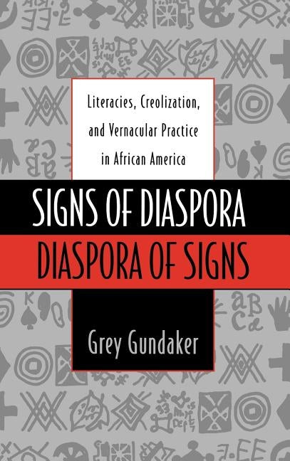 Signs of Diaspora Diaspora of Signs: Literacies, Creolization, and Vernacular Practice in African America by Gundaker, Grey