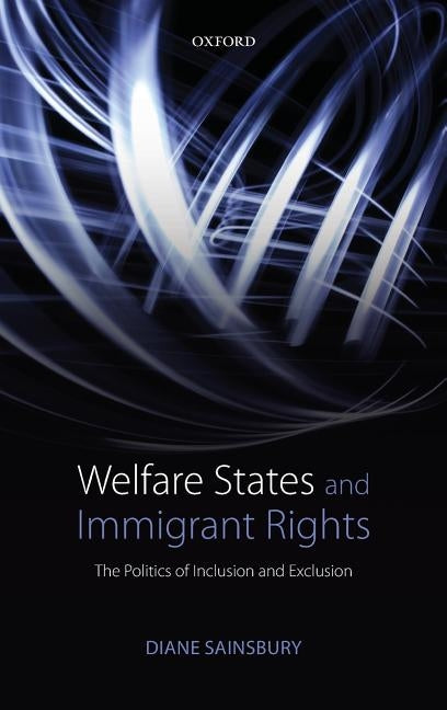 Welfare States and Immigrant Rights: The Politics of Inclusion and Exclusion by Sainsbury, Diane