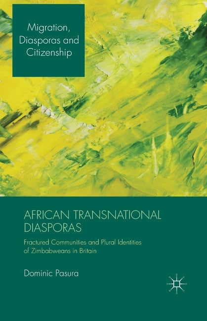 African Transnational Diasporas: Fractured Communities and Plural Identities of Zimbabweans in Britain by Pasura, D.