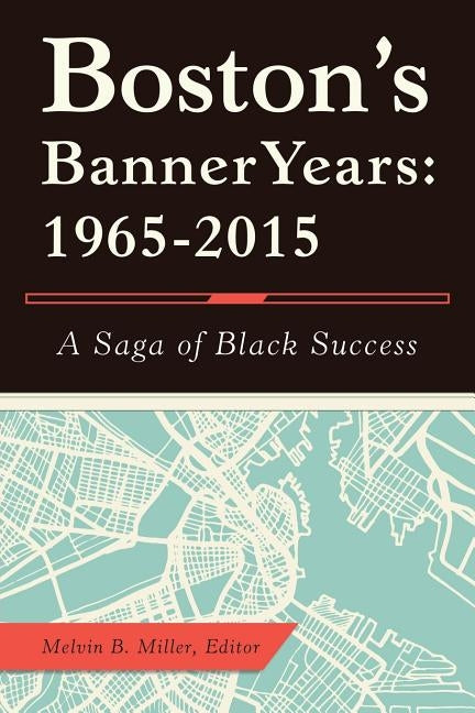 Boston'S Banner Years: 1965-2015: A Saga of Black Success by Miller, Melvin B.