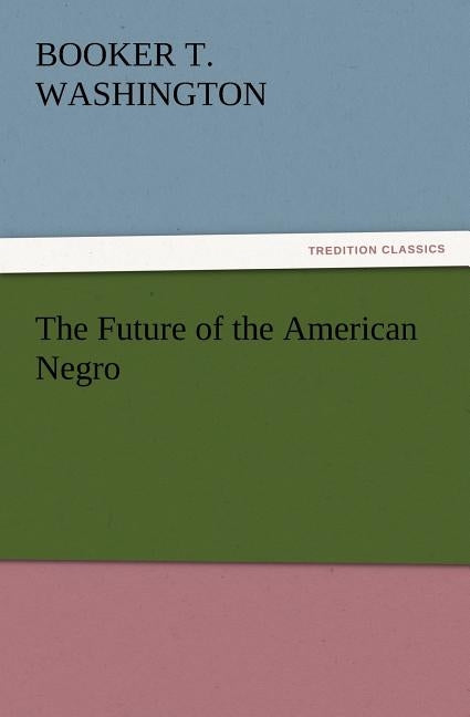 The Future of the American Negro by Washington, Booker T.