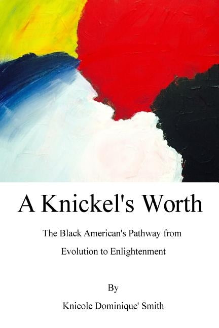 A Knickel's Worth: The Black American's Pathway from Evolution to Enlightenment by Gill, Cecil Alan