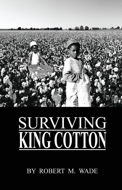 Surviving King Cotton: "Cotton Pickin Po" by Wade, Robert M.