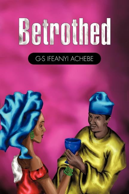 Betrothed by Achebe, G-S Ifeanyi