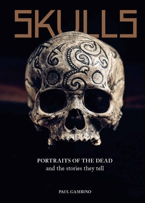 Skulls: Portraits of the Dead and the Stories They Tell by Gambino, Paul