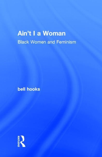 Ain't I a Woman: Black Women and Feminism by Hooks, Bell