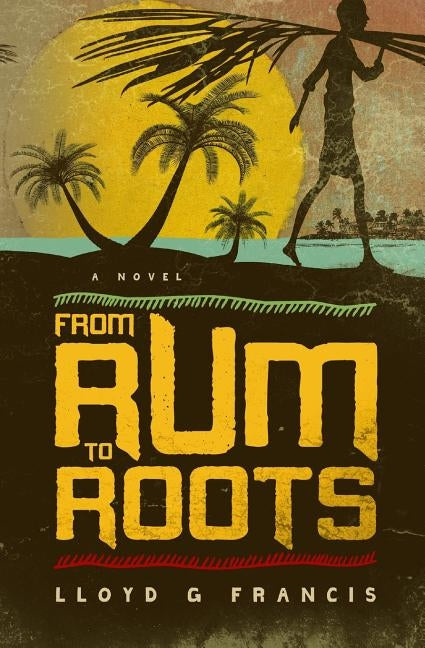 From Rum To Roots by Francis, Lloyd G.