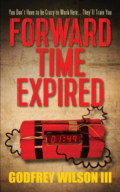 Forward Time Expired: You Don't Have to Be Crazy to Work Here... They'll Train You by Wilson III, Godfrey