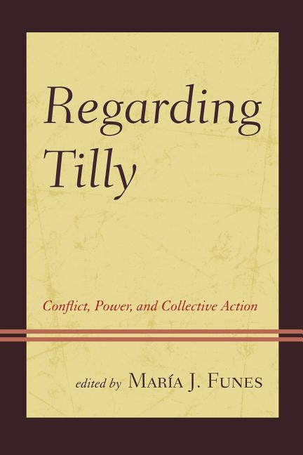 Regarding Tilly: Conflict, Power, and Collective Action by Funes, María J.