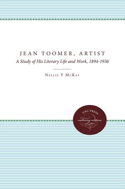 Jean Toomer, Artist: A Study of His Literary Life and Work, 1894-1936 by McKay, Nellie y.