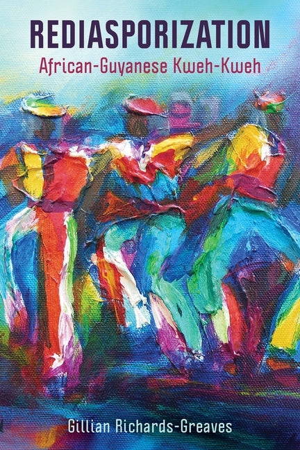 Rediasporization: African-Guyanese Kweh-Kweh by Richards-Greaves, Gillian