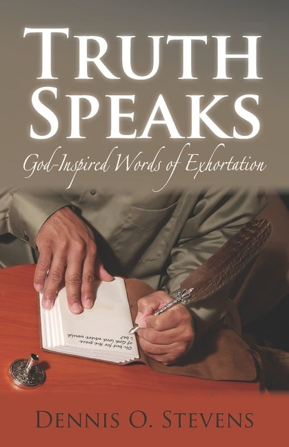 Truth Speaks: God-Inspired Words of Exhortation by Stevens, Dennis
