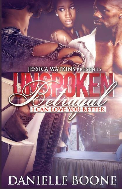 Unspoken Betrayal: I Can Love You Better by Boone, Danielle