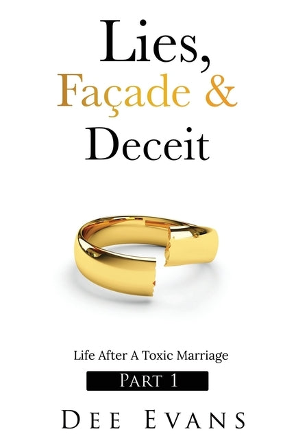 Lies, Façade & Deceit: Life After A Toxic Marriage Part I by Evans, Dee