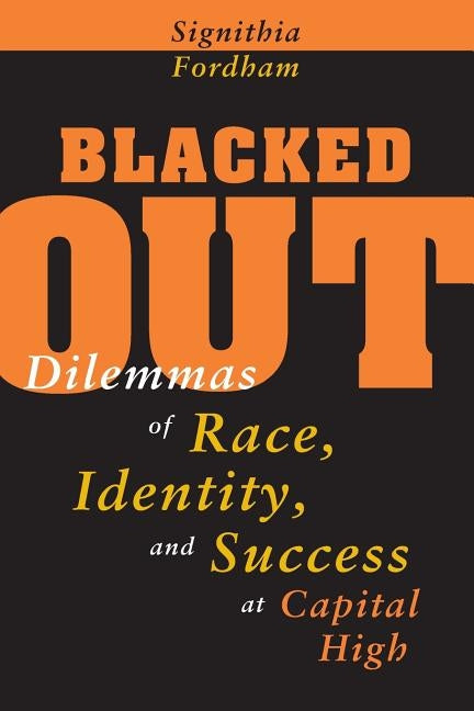 Blacked Out: Dilemmas of Race, Identity, and Success at Capital High by Fordham, Signithia