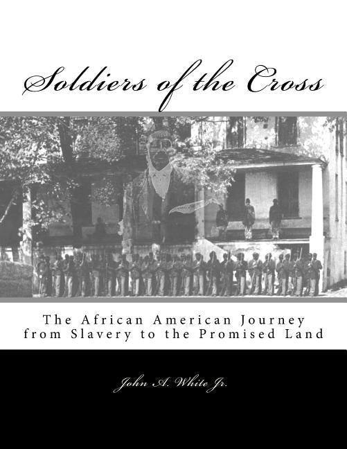 Soldiers of the Cross: The African American Journey from Slavery to the Promised Land by White Jr, John Allen