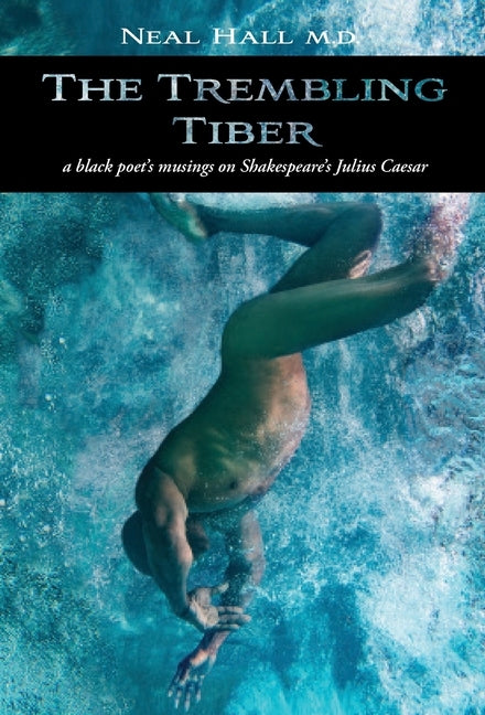 The Trembling Tiber: A black poet's musings on Shakespeare's Julius Caesar by Hall, Neal