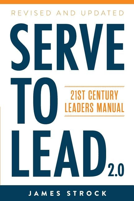 Serve to Lead: 21st Century Leaders Manual by Strock, James