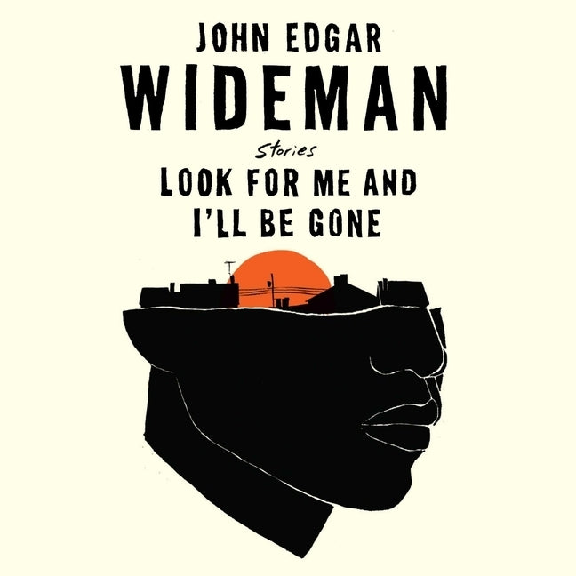 Look for Me and I'll Be Gone: Stories by Wideman, John Edgar