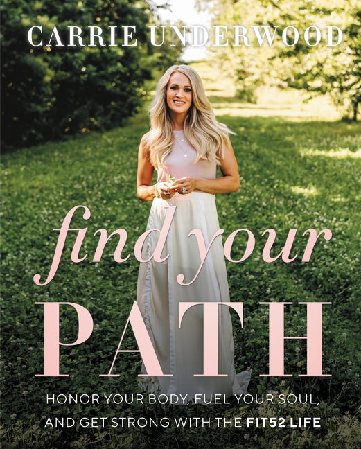 Find Your Path: Honor Your Body, Fuel Your Soul, and Get Strong with the Fit52 Life by Underwood, Carrie