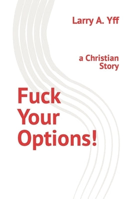 Fuck Your Options!: a Christian Story by Yff, Larry a.