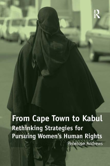 From Cape Town to Kabul: Rethinking Strategies for Pursuing Women's Human Rights by Andrews, Penelope