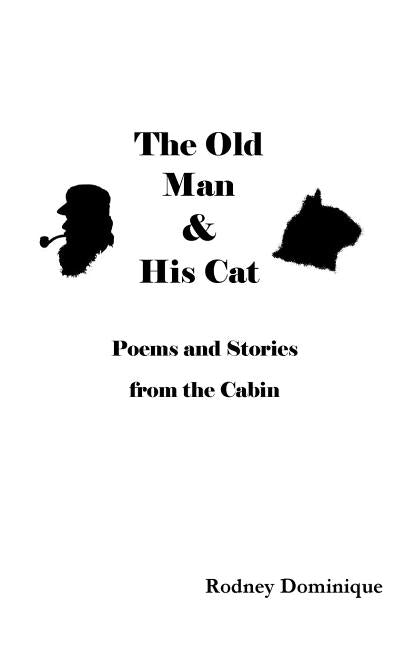 The Old Man and His Cat: Poems and Stories from the Cabin by Dominique, Rodney