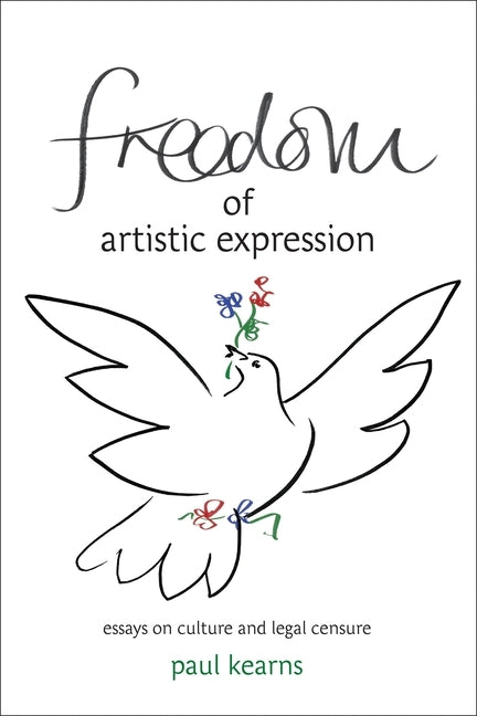 Freedom of Artistic Expression: Essays on Culture and Legal Censure by Kearns, Paul