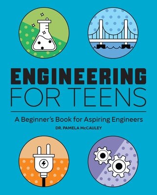 Engineering for Teens: A Beginner's Book for Aspiring Engineers by McCauley, Pamela