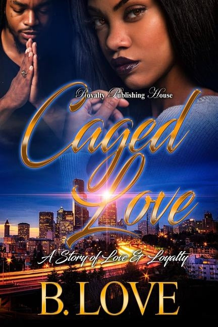 Caged Love: A Story of Love and Loyalty by Love, B.