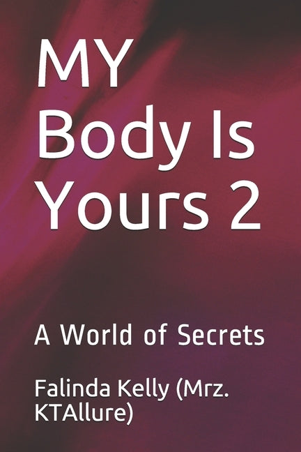 MY Body Is Yours 2: A World of Secrets by Kelly Aka Mrz Ktallure, Falinda
