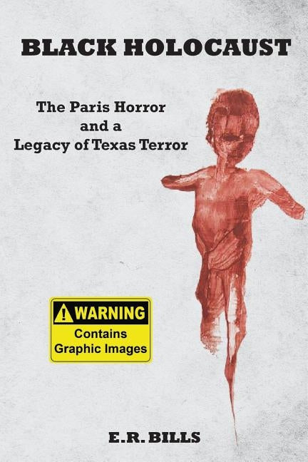 Black Holocaust: The Paris Horror and a Legacy of Texas Terror by Bills, E. R.