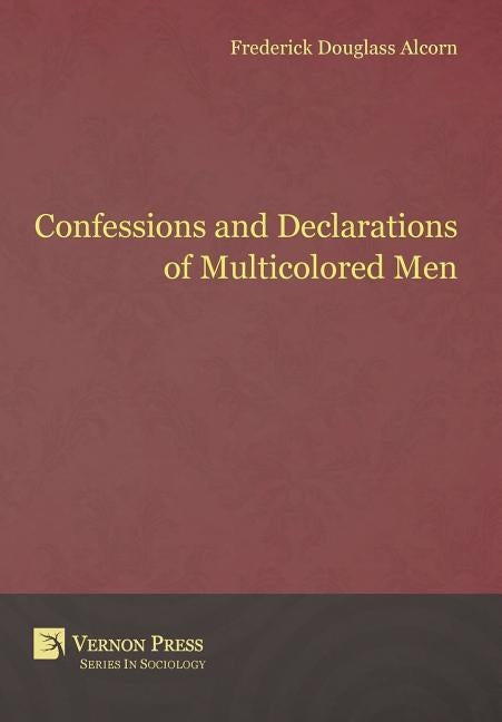 Confessions and Declarations of Multicolored Men by Alcorn, Frederick Douglass