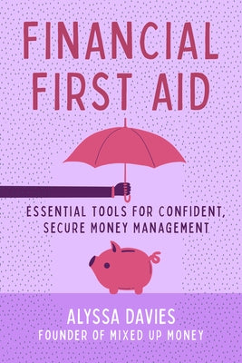 Financial First Aid: Essential Tools for Confident, Secure Money Management by Davies, Alyssa