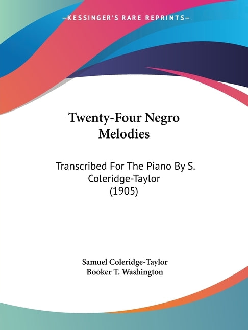 Twenty-Four Negro Melodies: Transcribed For The Piano By S. Coleridge-Taylor (1905) by Coleridge-Taylor, Samuel