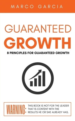 Guaranteed Growth: 8 Principles for Church and Organizational Growth by Garcia, Marco